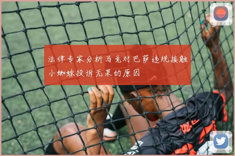 法律专家分析马竞对巴萨违规接触小蜘蛛投诉无果的原因