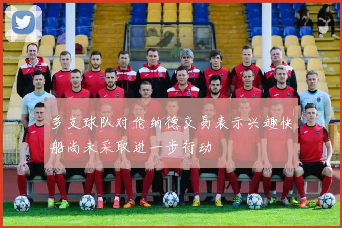 多支球队对伦纳德交易表示兴趣快船尚未采取进一步行动
